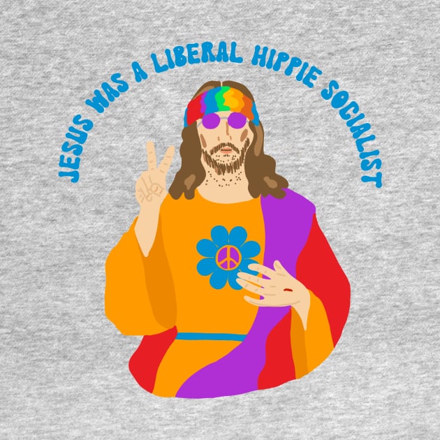 Jesus Was a Liberal Hippie Socialist by Alissa Carin